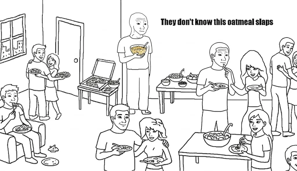 the "they don't know" party meme: a guy standing alone at a house party holding a bowl of oatmeal with the caption "they don't know this oatmeal slaps" while everyone else socializes with pizza and fancy food